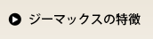 ジーマックスの特徴