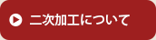 二次加工について